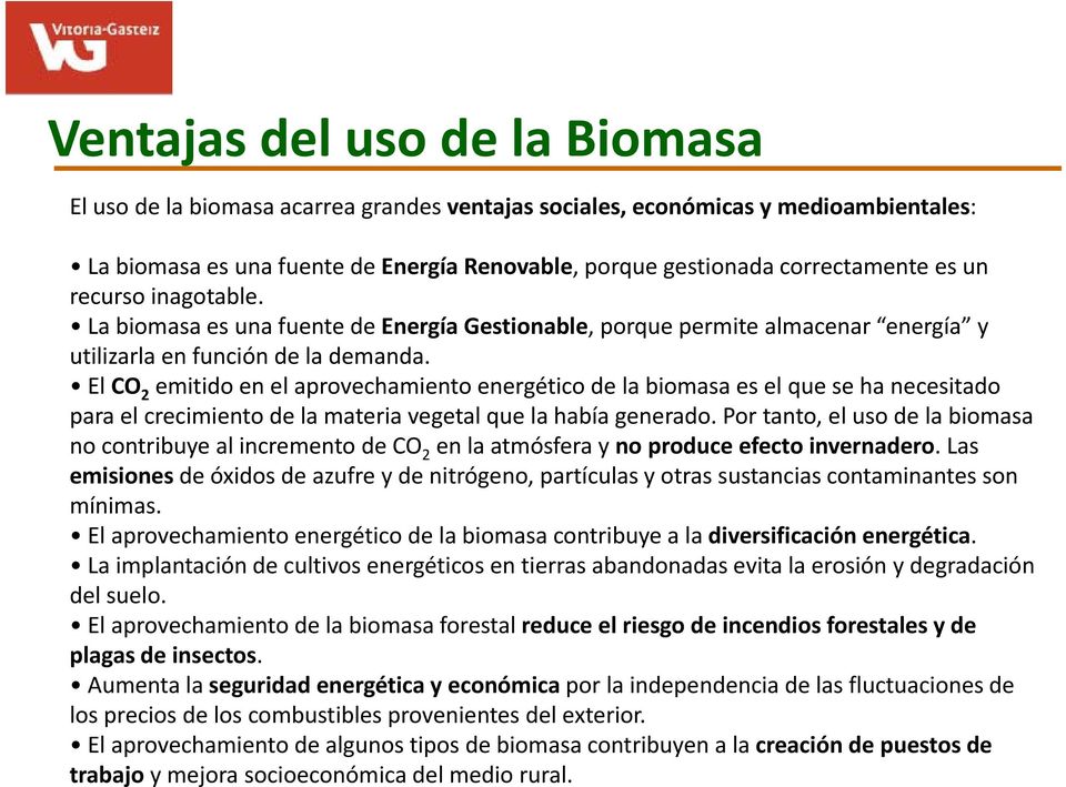 El CO 2 emitido en el aprovechamiento energético de la biomasa es el que se ha necesitado para el crecimiento de la materia vegetal que la había generado.