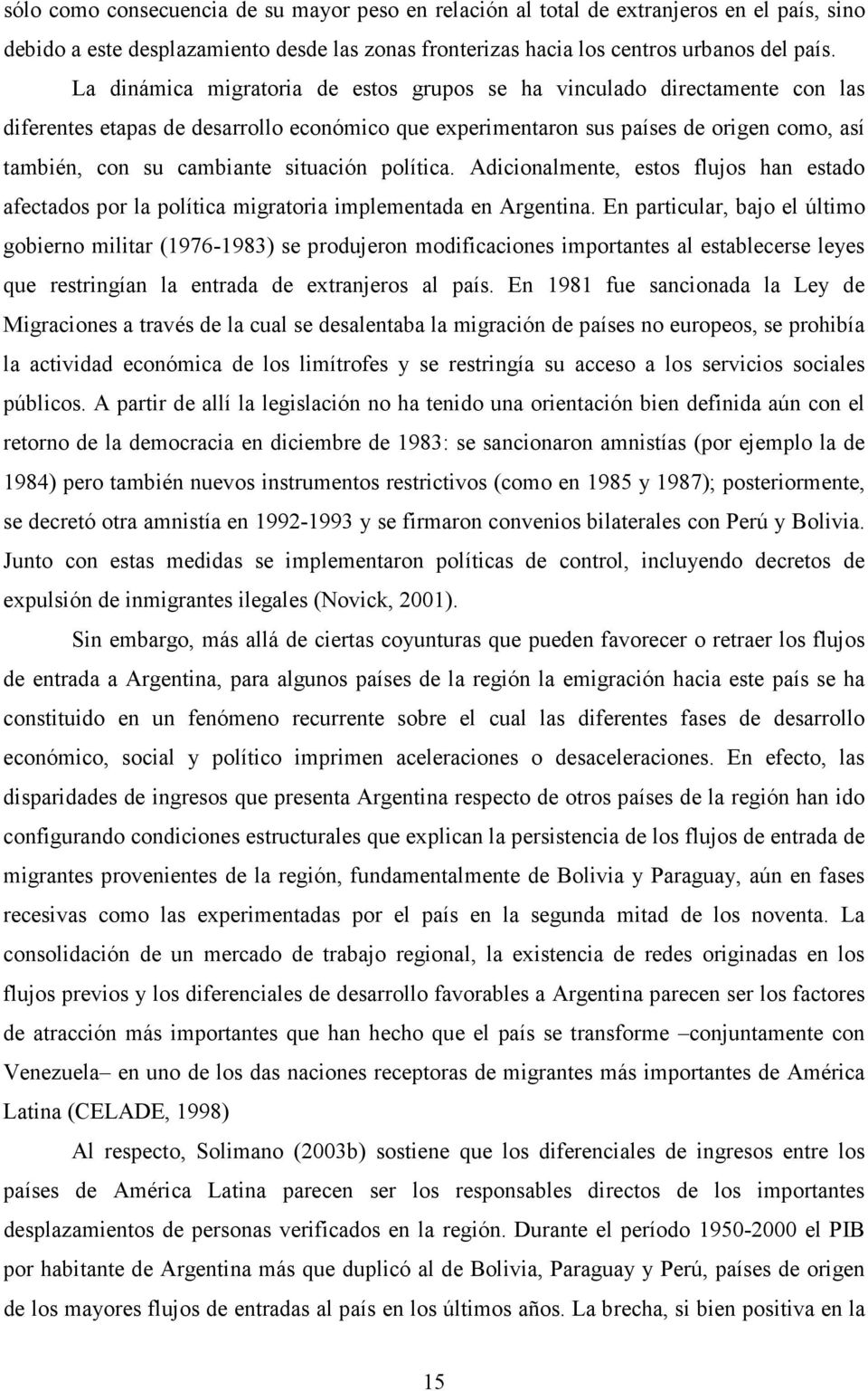 situación política. Adicionalmente, estos flujos han estado afectados por la política migratoria implementada en Argentina.