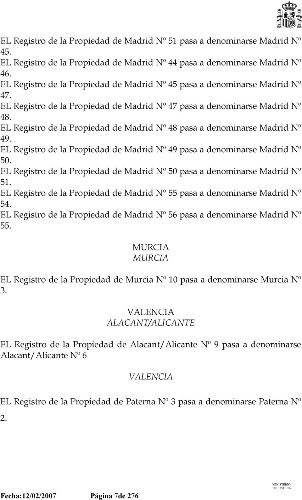 EL Registro de la Propiedad de Madrid Nº 48 pasa a denominarse Madrid Nº 49. EL Registro de la Propiedad de Madrid Nº 49 pasa a denominarse Madrid Nº 50.