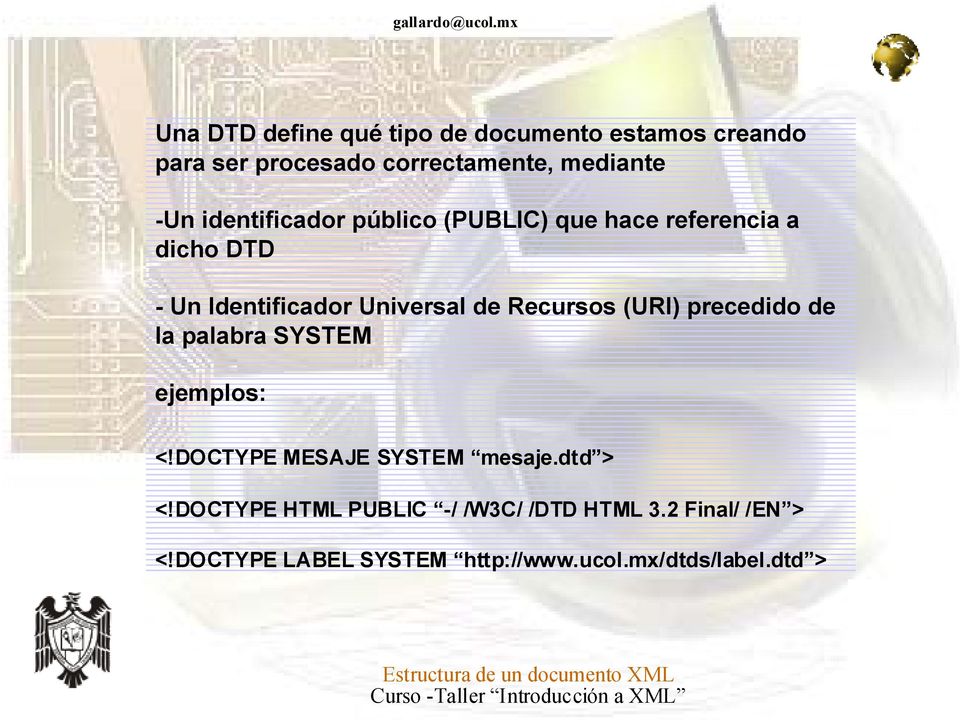 (URI) precedido de la palabra SYSTEM ejemplos: <!DOCTYPE MESAJE SYSTEM mesaje.dtd > <!