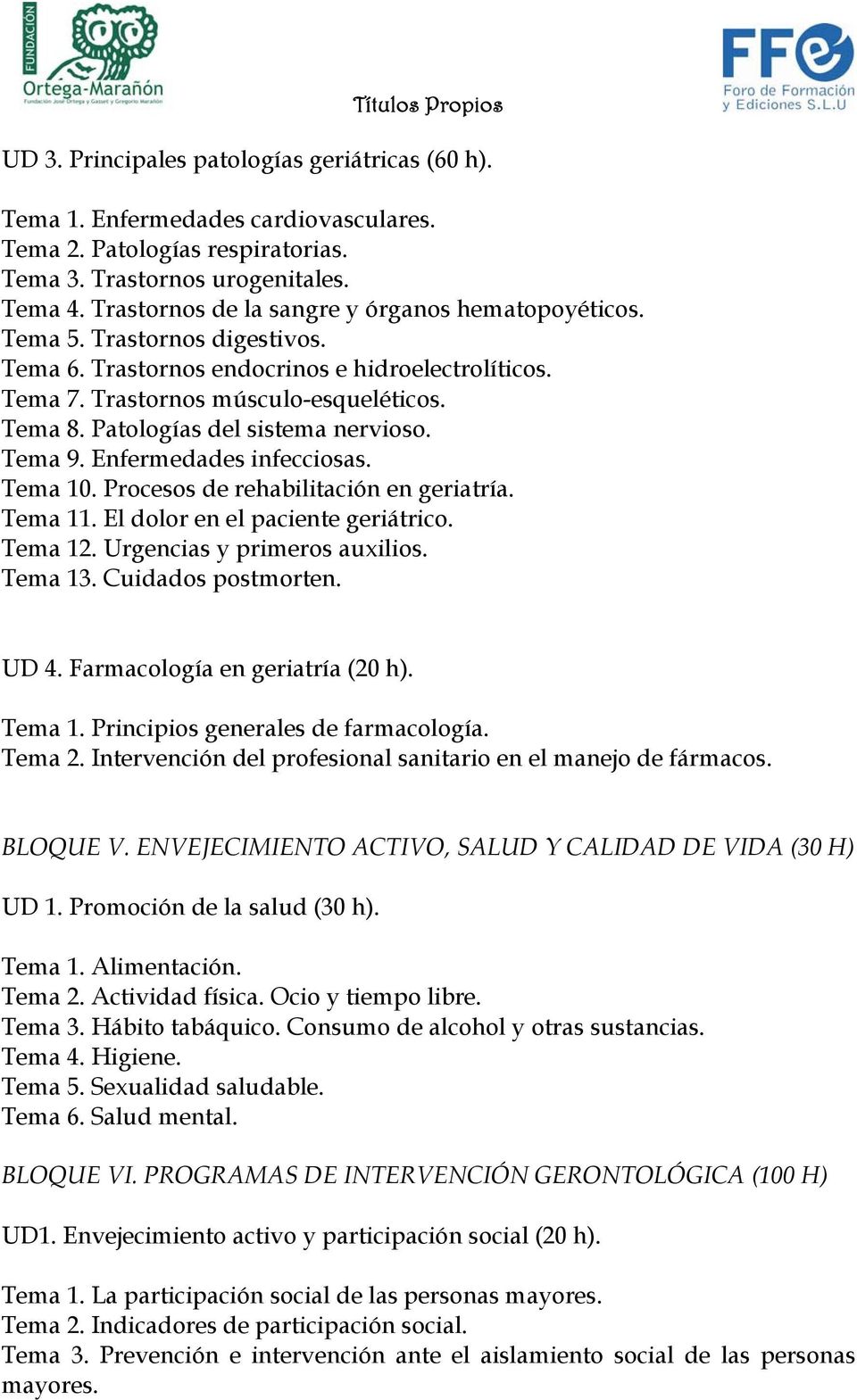 Patologías del sistema nervioso. Tema 9. Enfermedades infecciosas. Tema 10. Procesos de rehabilitación en geriatría. Tema 11. El dolor en el paciente geriátrico. Tema 12.