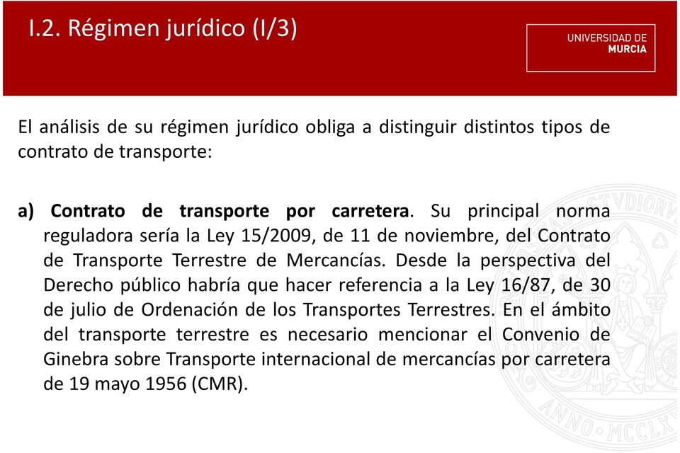 Desde la perspectiva del Derecho público habría que hacer referencia a la Ley 16/87, de 30 de julio de Ordenación de los Transportes Terrestres.