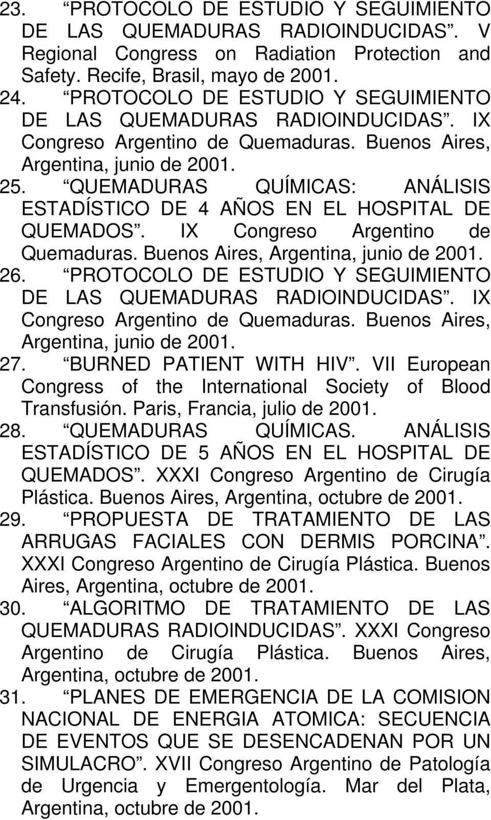 QUEMADURAS QUÍMICAS: ANÁLISIS ESTADÍSTICO DE 4 AÑOS EN EL HOSPITAL DE QUEMADOS. IX Congreso Argentino de Quemaduras. Buenos Aires, Argentina, junio de 2001. 26.