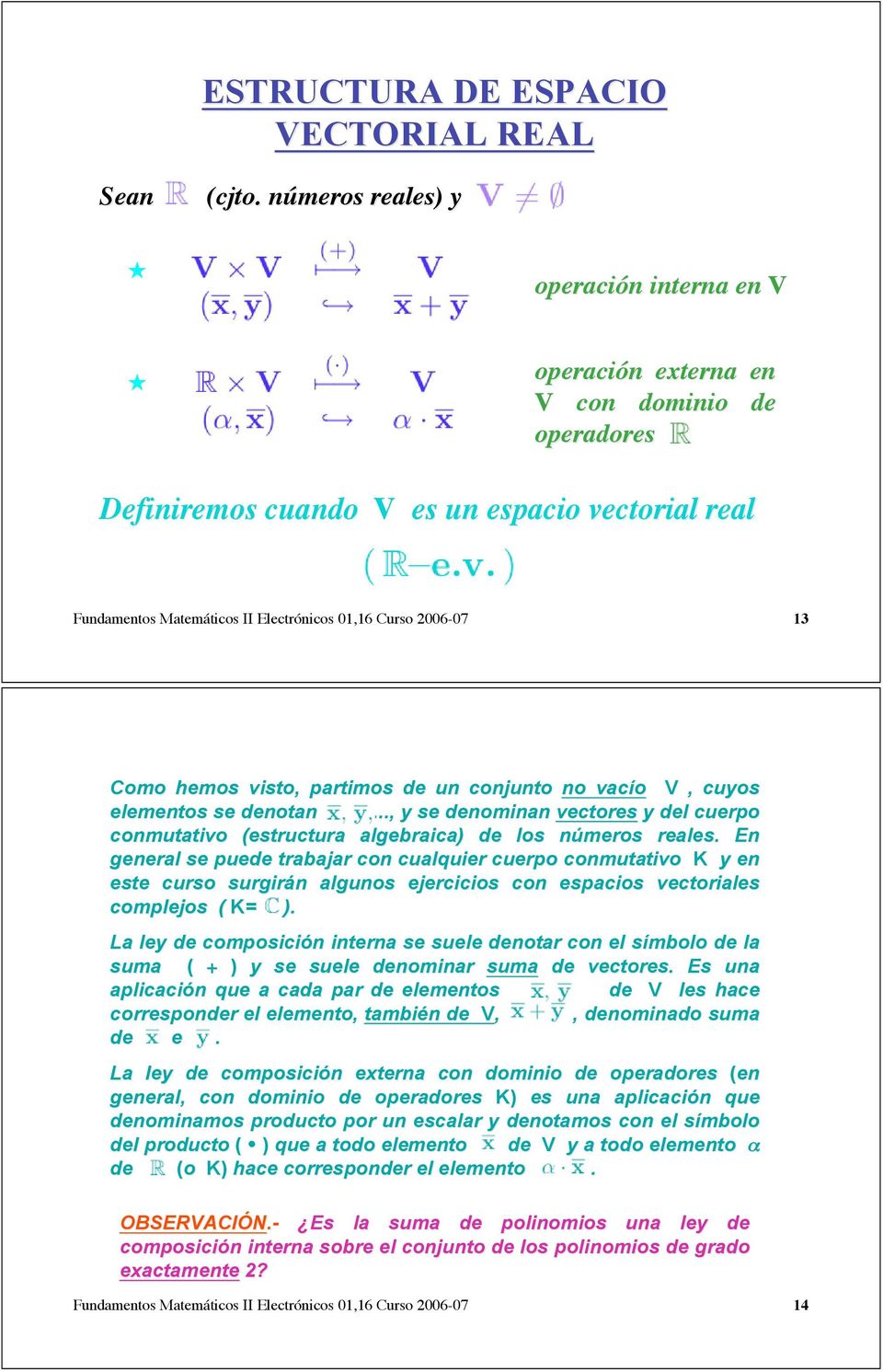 Curso 2006-07 13 Como hemos visto, partimos de un conjunto no vacío V, cuyos elementos se denotan..., y se denominan vectores y del cuerpo conmutativo (estructura algebraica) de los números n reales.