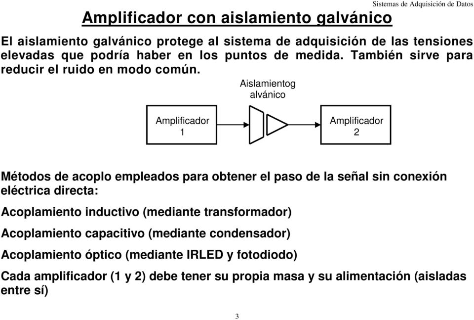 Aislamientog alvánico Amplificador 1 Amplificador 2 Métodos de acoplo empleados para obtener el paso de la señal sin conexión eléctrica directa:
