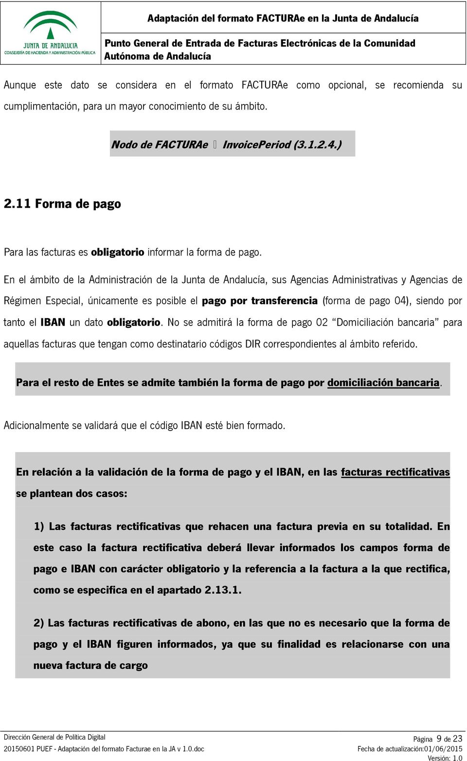 En el ámbito de la Administración de la Junta de Andalucía, sus Agencias Administrativas y Agencias de Régimen Especial, únicamente es posible el pago por transferencia (forma de pago 04), siendo por