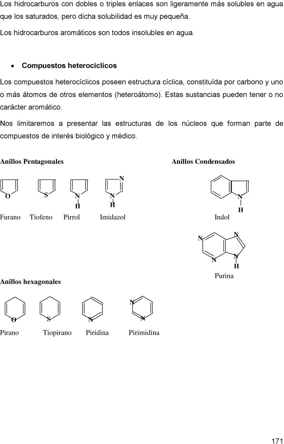 ompuestos heterocíclicos Los compuestos heterocíclicos poseen estructura cíclica, constituída por carbono y uno o más átomos de otros elementos (heteroátomo).