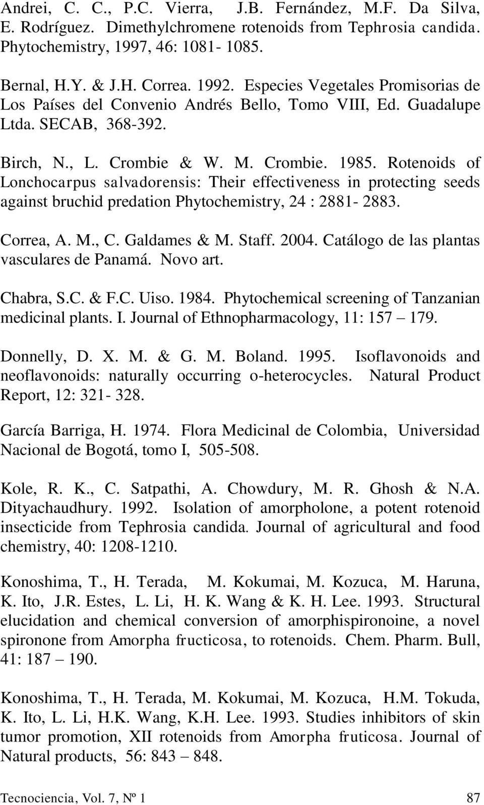Rotenoids of Lonchocarpus salvadorensis: Their effectiveness in protecting seeds against bruchid predation Phytochemistry, 24 : 2881-2883. Correa, A. M., C. Galdames & M. Staff. 2004.