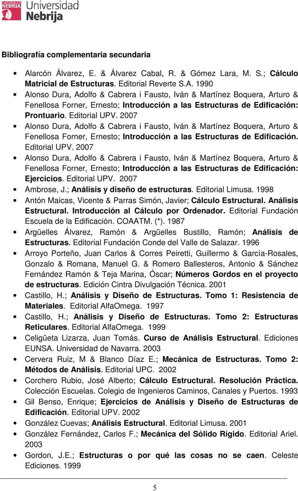 1990 Alonso Dura, Adolfo & Cabrera i Fausto, Iván & Martínez Boquera, Arturo & Fenellosa Forner, Ernesto; Introducción a las Estructuras de Edificación: Prontuario. Editorial UPV.