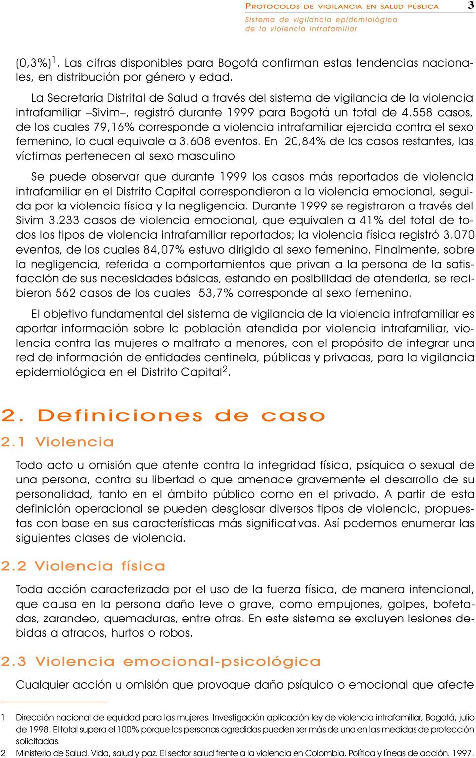 La Secretaría Distrital de Sald a través del sistema de vigilancia de la violencia intrafamiliar Sivim, registró drante 1999 para Bogotá n total de.
