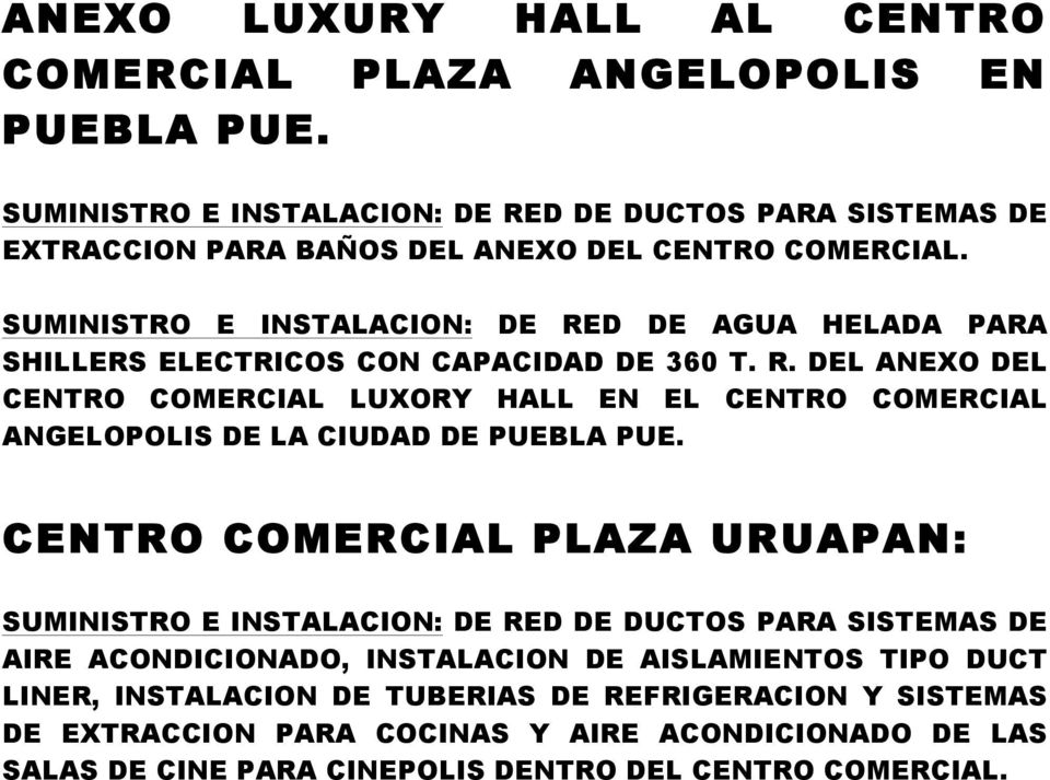 SUMINISTRO E INSTALACION: DE RED DE AGUA HELADA PARA SHILLERS ELECTRICOS CON CAPACIDAD DE 360 T. R. DEL ANEXO DEL CENTRO COMERCIAL LUXORY HALL EN EL CENTRO COMERCIAL ANGELOPOLIS DE LA CIUDAD DE PUEBLA PUE.