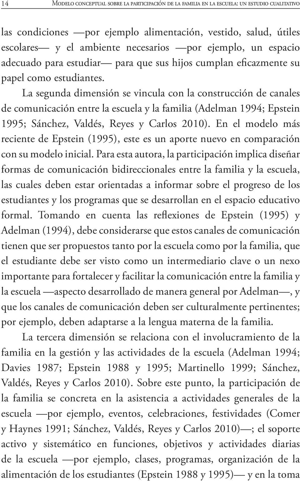 La segunda dimensión se vincula con la construcción de canales de comunicación entre la escuela y la familia (Adelman 1994; Epstein 1995; Sánchez, Valdés, Reyes y Carlos 2010).