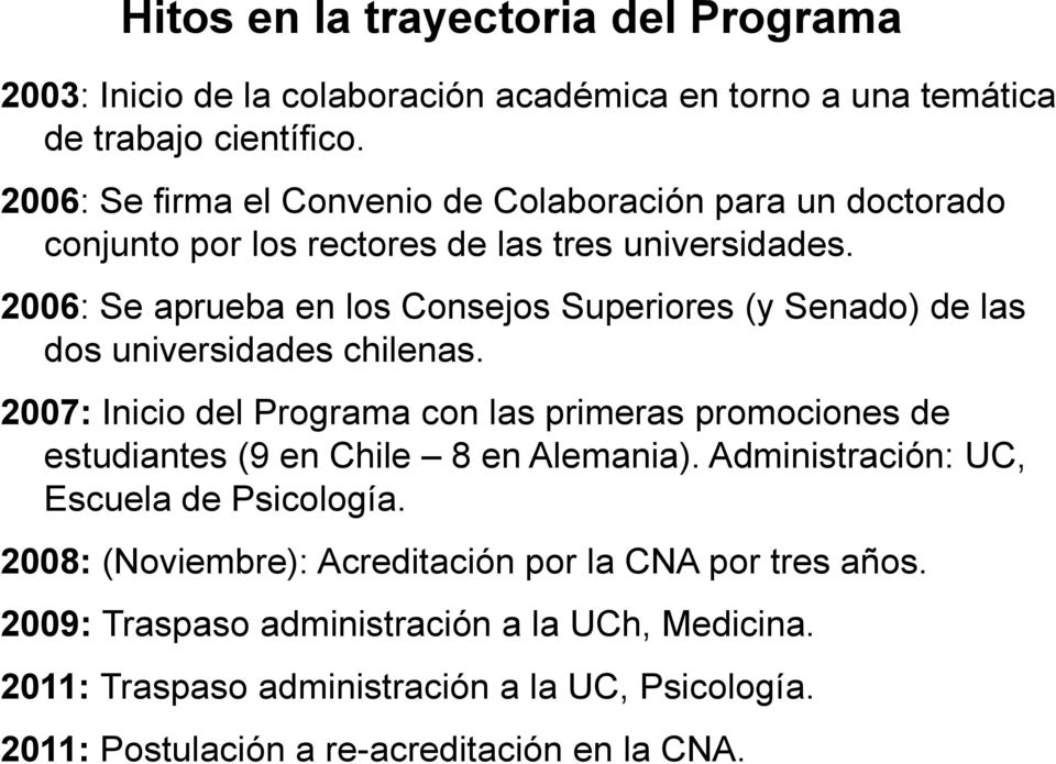 2006: Se aprueba en los Consejos Superiores (y Senado) de las dos universidades chilenas.
