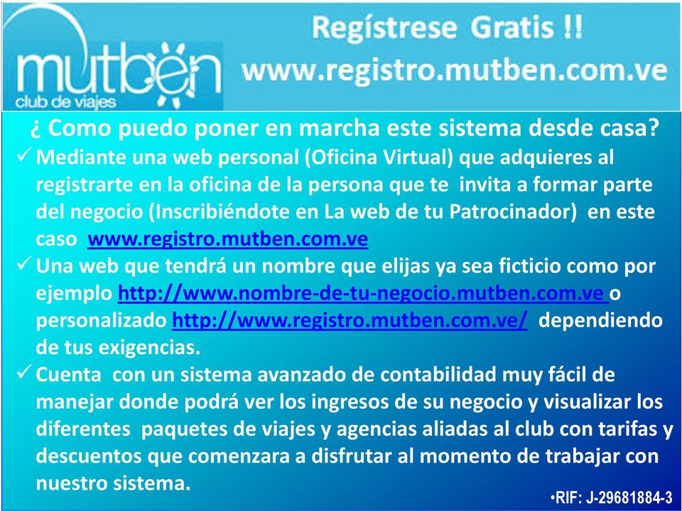 en este caso www.registro.mutben.com.ve Una web que tendrá un nombre que elijas ya sea ficticio como por ejemplo http://www.nombre-de-tu-negocio.mutben.com.ve o personalizado http://www.