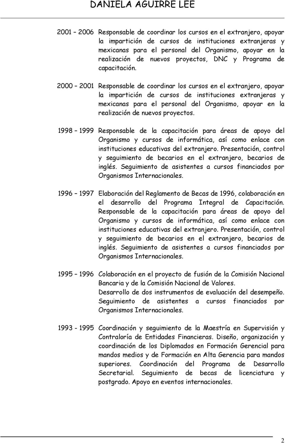 2000 2001 Responsable de coordinar los cursos en el extranjero, apoyar la impartición de cursos de instituciones extranjeras y mexicanas para el personal del Organismo, apoyar en la realización de