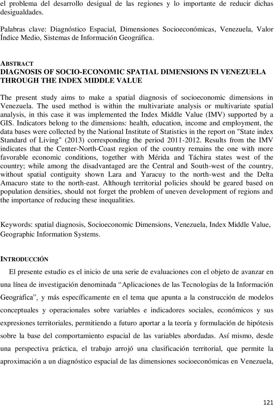 ABSTRACT DIAGNOSIS OF SOCIO-ECONOMIC SPATIAL DIMENSIONS IN VENEZUELA THROUGH THE INDEX MIDDLE VALUE The present study aims to make a spatial diagnosis of socioeconomic dimensions in Venezuela.
