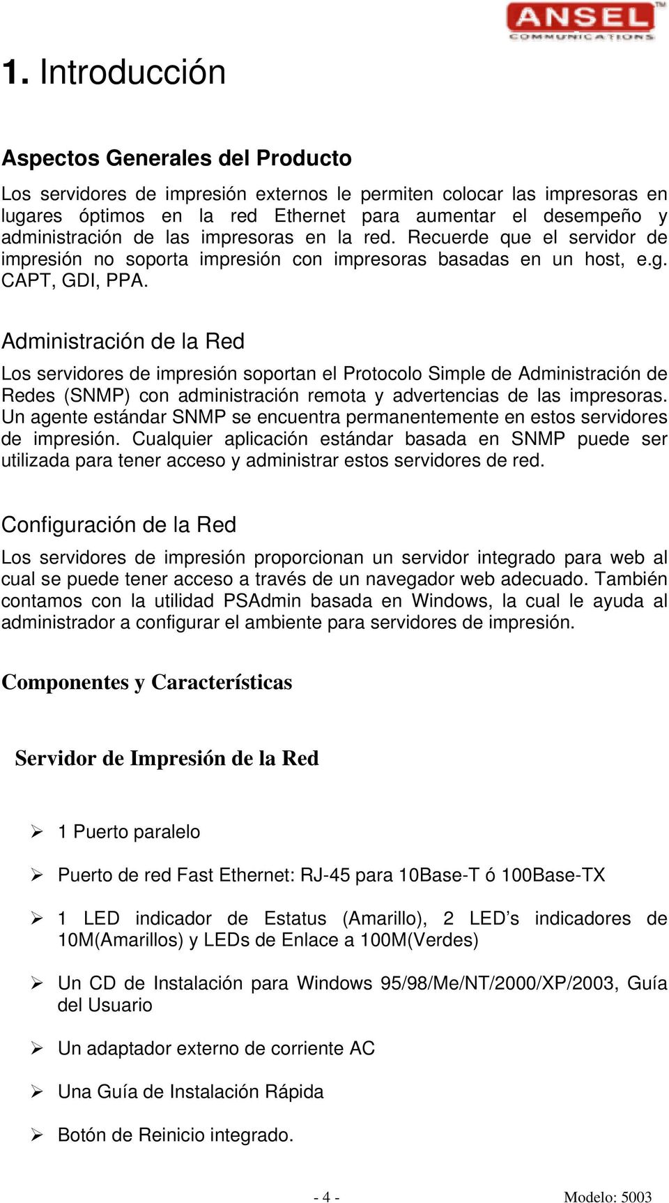 Administración de la Red Los servidores de impresión soportan el Protocolo Simple de Administración de Redes (SNMP) con administración remota y advertencias de las impresoras.