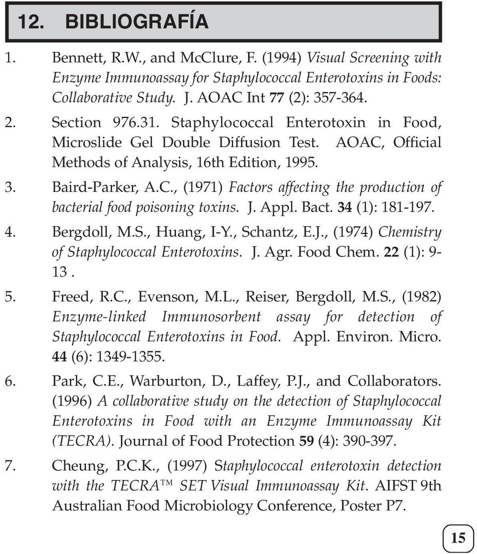 J. Appl. Bact. 34 (1): 181-197. 4. Bergdoll, M.S., Huang, I-Y., Schantz, E.J., (1974) Chemistry of Staphylococcal Enterotoxins. J. Agr. Food Chem. 22 (1): 9-13. 5. Freed, R.C., Evenson, M.L.
