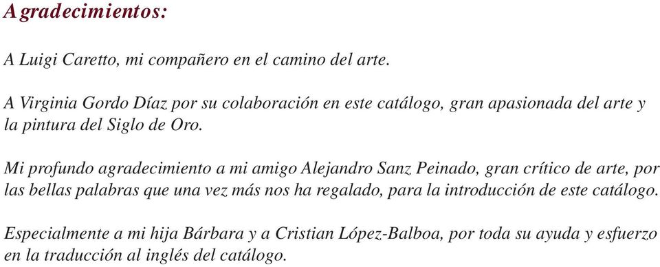 Mi profundo agradecimiento a mi amigo Alejandro Sanz Peinado, gran crítico de arte, por las bellas palabras que una vez más