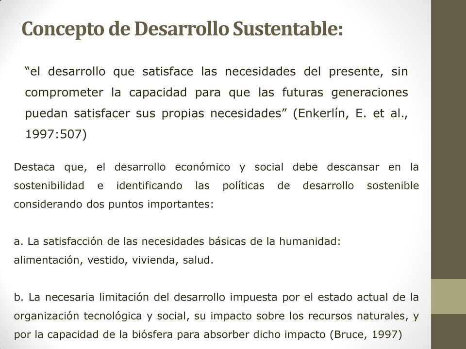 , 1997:507) Destaca que, el desarrollo económico y social debe descansar en la sostenibilidad e identificando las políticas de desarrollo sostenible considerando dos puntos