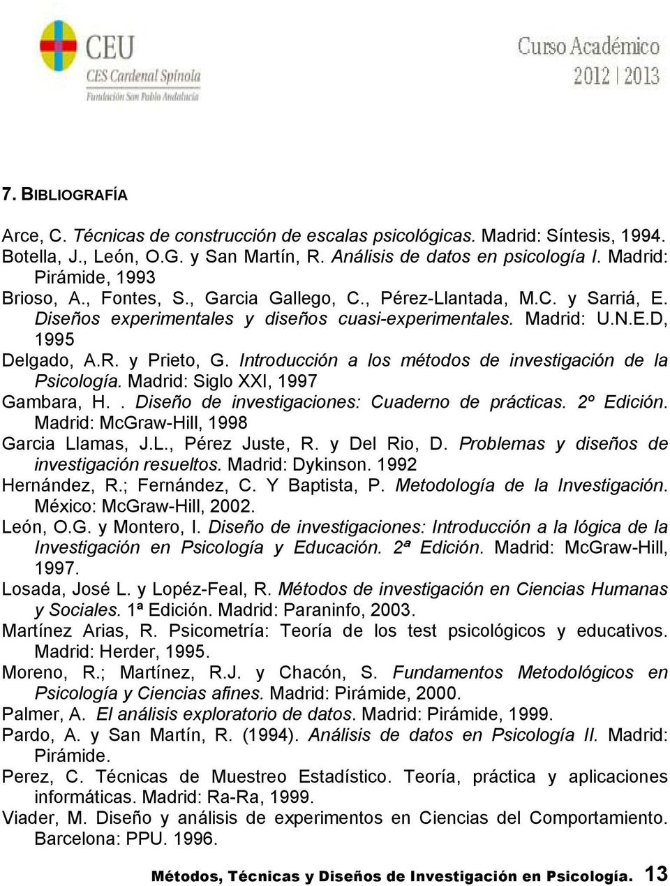 y Prieto, G. Introducción a los métodos de investigación de la Psicología. Madrid: Siglo XXI, 1997 Gambara, H.. Diseño de investigaciones: Cuaderno de prácticas. 2º Edición.