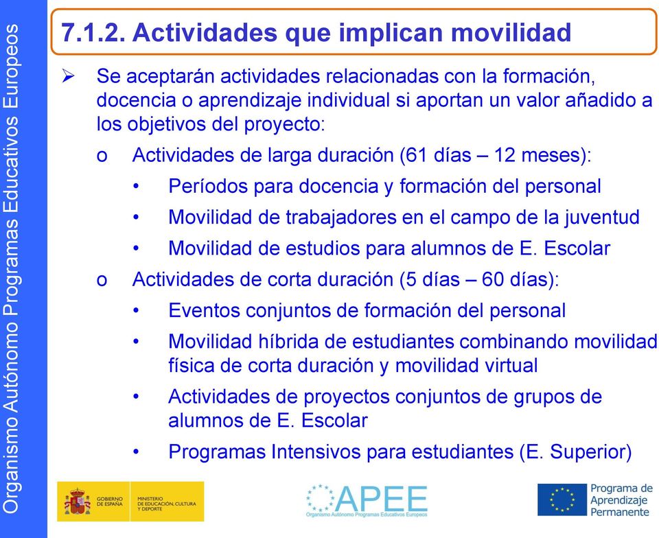 proyecto: o o Actividades de larga duración (61 días 12 meses): Períodos para docencia y formación del personal Movilidad de trabajadores en el campo de la juventud Movilidad