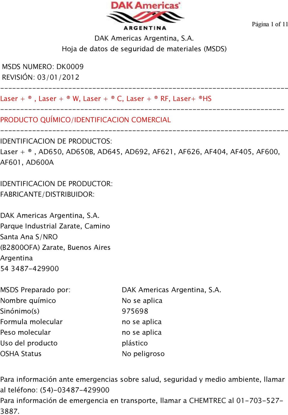 Aires Argentina 54 3487-429900 MSDS Preparado por: Nombre químico No se aplica Sinónimo(s) 975698 Formula molecular no se aplica Peso molecular no se aplica Uso del producto plástico OSHA Status No