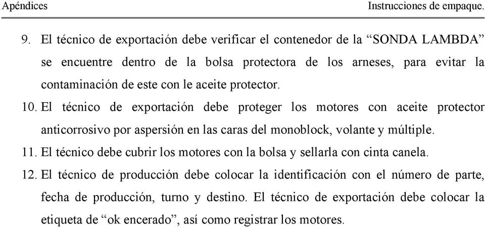 El técnico de exportación debe proteger los motores con aceite protector anticorrosivo por aspersión en las caras del monoblock, volante y múltiple. 11.