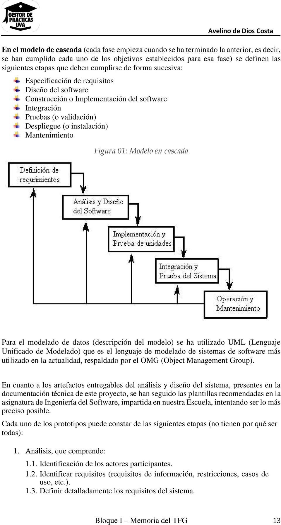 Mantenimiento Figura 01: Modelo en cascada Para el modelado de datos (descripción del modelo) se ha utilizado UML (Lenguaje Unificado de Modelado) que es el lenguaje de modelado de sistemas de