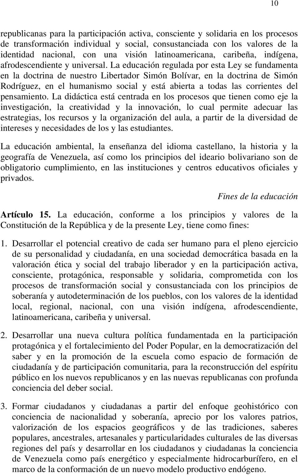 La educación regulada por esta Ley se fundamenta en la doctrina de nuestro Libertador Simón Bolívar, en la doctrina de Simón Rodríguez, en el humanismo social y está abierta a todas las corrientes