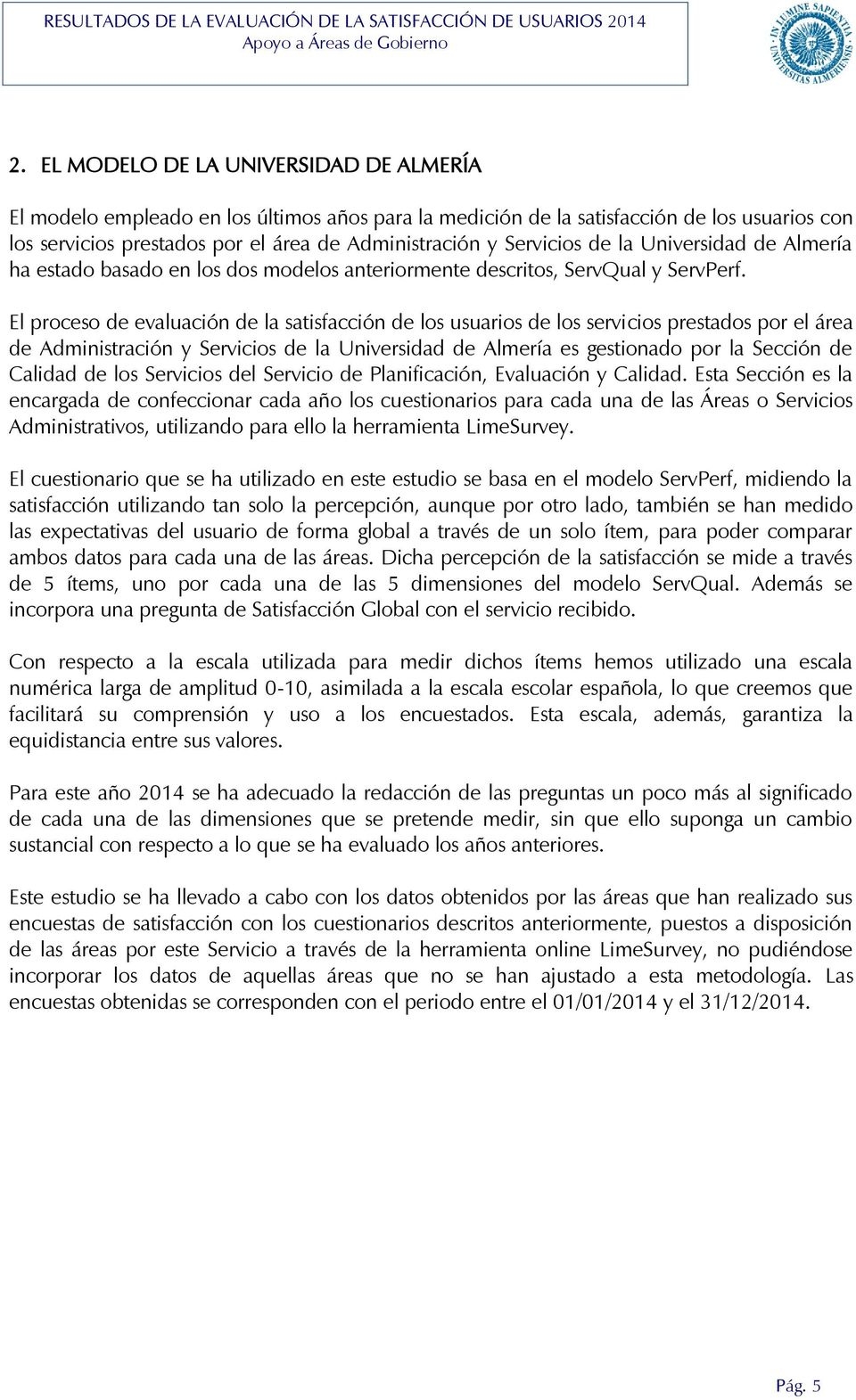 El proceso de evaluación de la satisfacción de los usuarios de los servicios prestados por el área de Administración y Servicios de la Universidad de Almería es gestionado por la Sección de Calidad