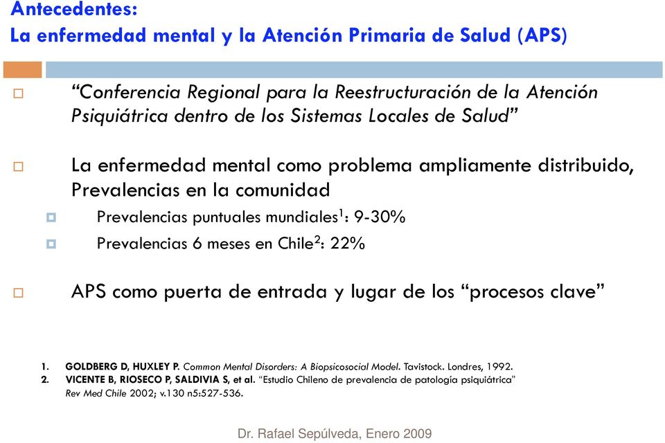 Prevalencias 6 meses en Chile 2 : 22% APS como puerta de entrada y lugar de los procesos clave 1. GOLDBERG D, HUXLEY P.