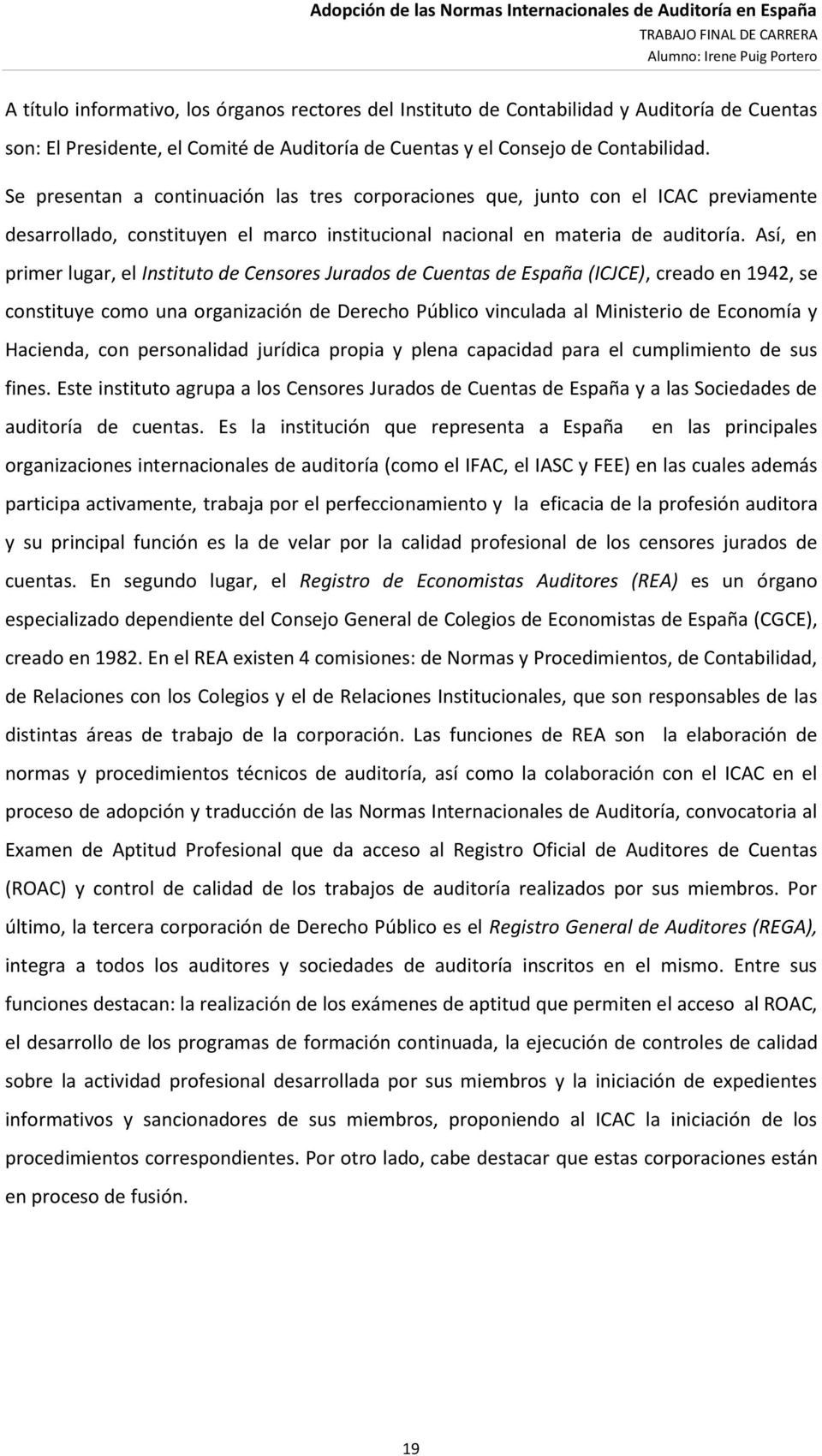 Así, en primer lugar, el Instituto de Censores Jurados de Cuentas de España (ICJCE), creado en 1942, se constituye como una organización de Derecho Público vinculada al Ministerio de Economía y