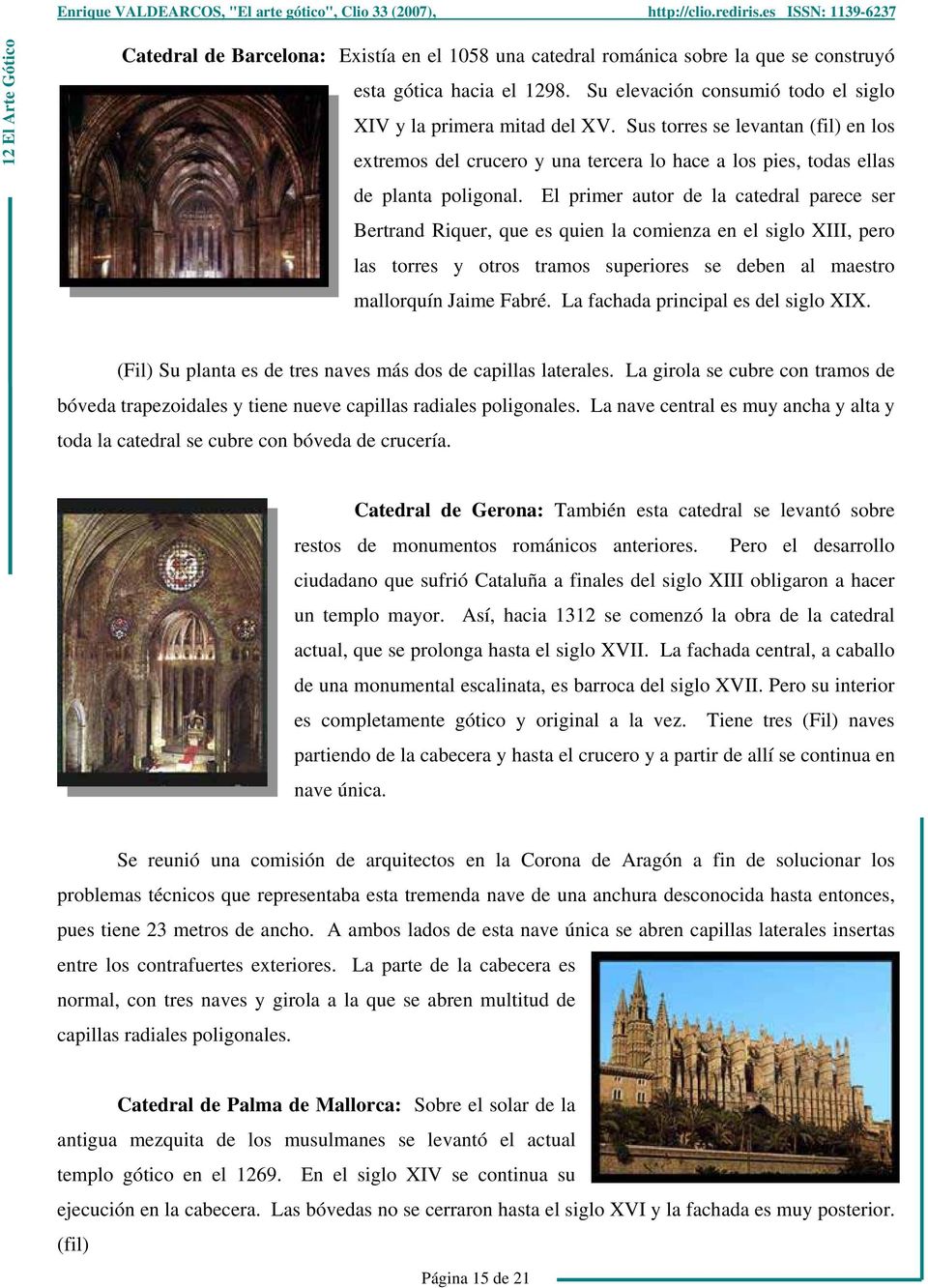 El primer autor de la catedral parece ser Bertrand Riquer, que es quien la comienza en el siglo XIII, pero las torres y otros tramos superiores se deben al maestro mallorquín Jaime Fabré.