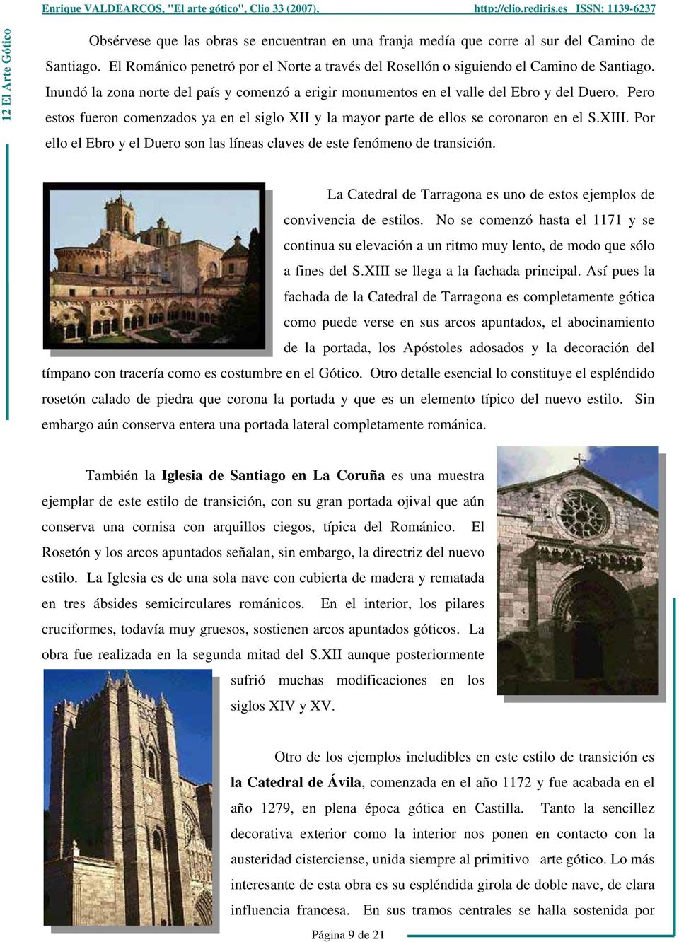 Por ello el Ebro y el Duero son las líneas claves de este fenómeno de transición. La Catedral de Tarragona es uno de estos ejemplos de convivencia de estilos.