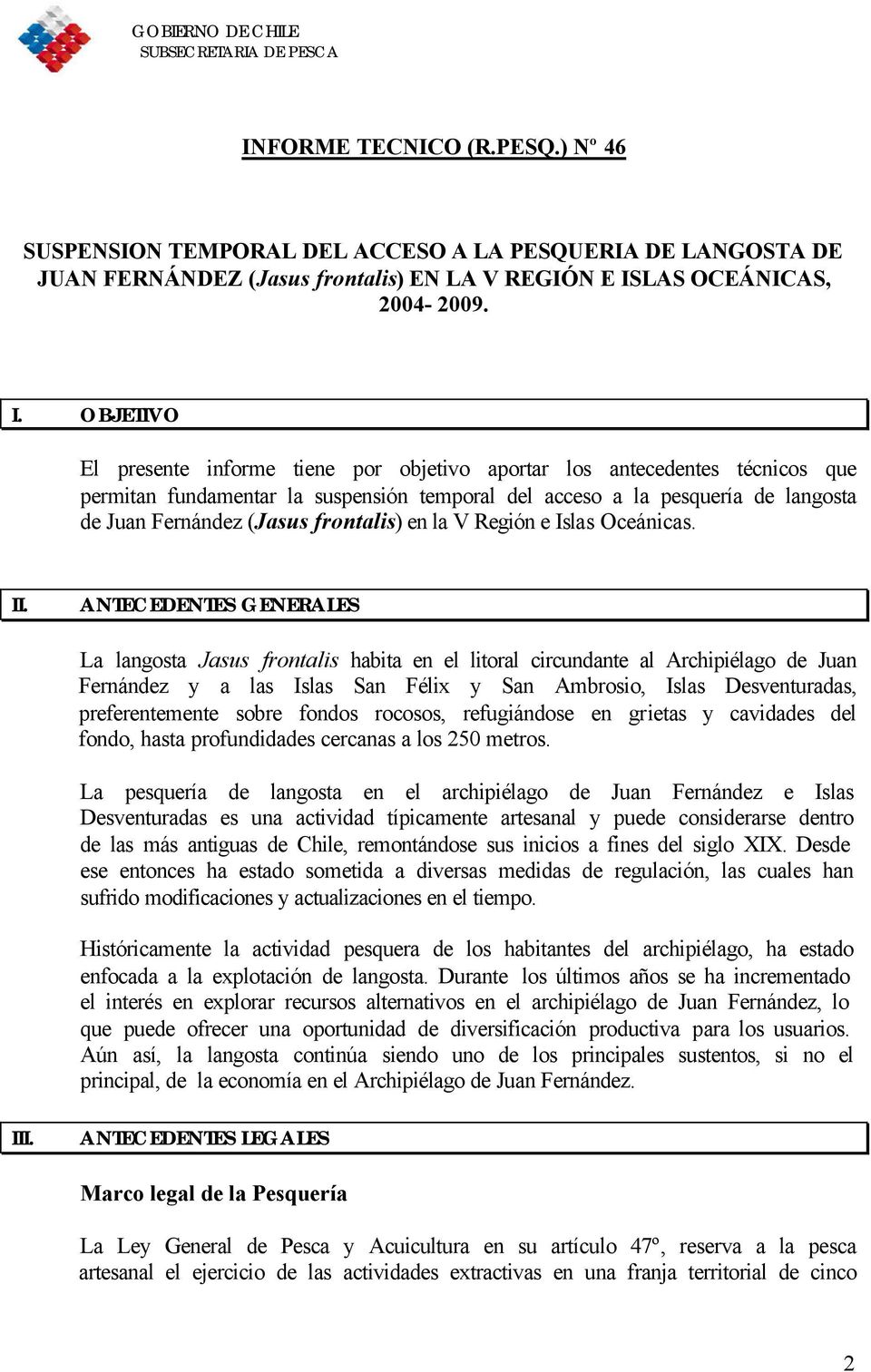OBJETIVO El presente informe tiene por objetivo aportar los antecedentes técnicos que permitan fundamentar la suspensión temporal del acceso a la pesquería de langosta de Juan Fernández (Jasus