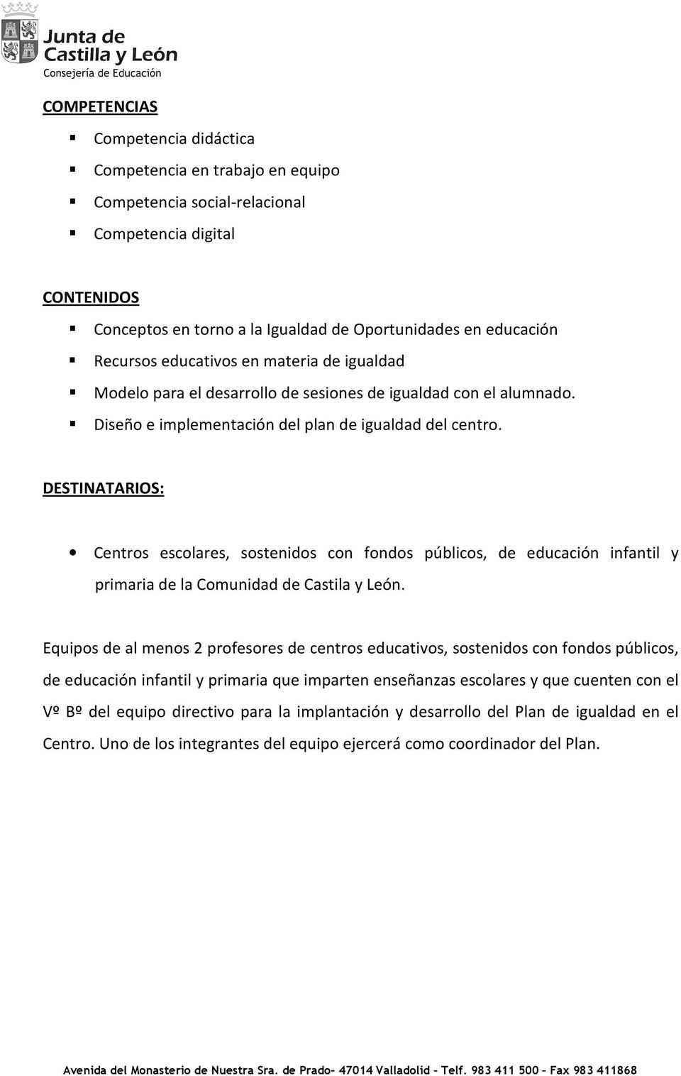 DESTINATARIOS: Centros escolares, sostenidos con fondos públicos, de educación infantil y primaria de la Comunidad de Castila y León.