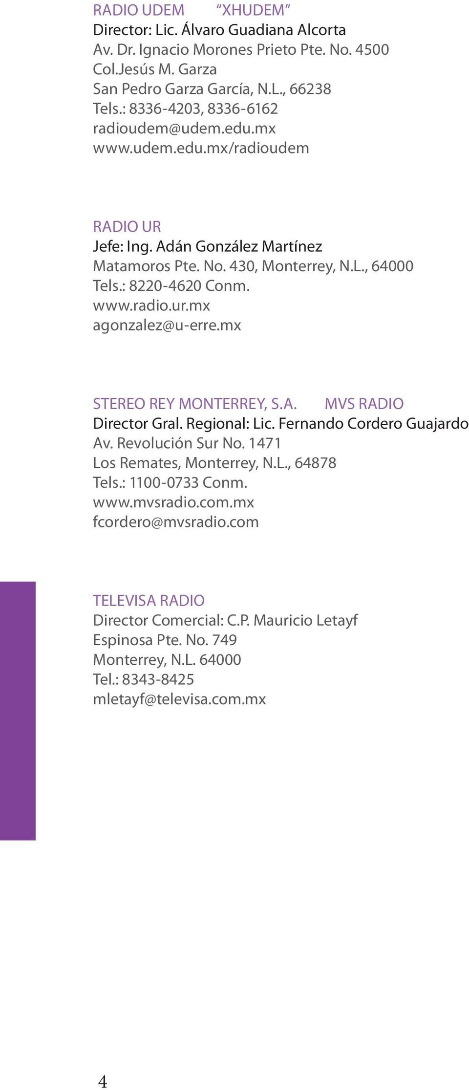 mx agonzalez@u-erre.mx STEREO REY MONTERREY, S.A. MVS RADIO Director Gral. Regional: Lic. Fernando Cordero Guajardo Av. Revolución Sur No. 1471 Los Remates, Monterrey, N.L., 64878 Tels.