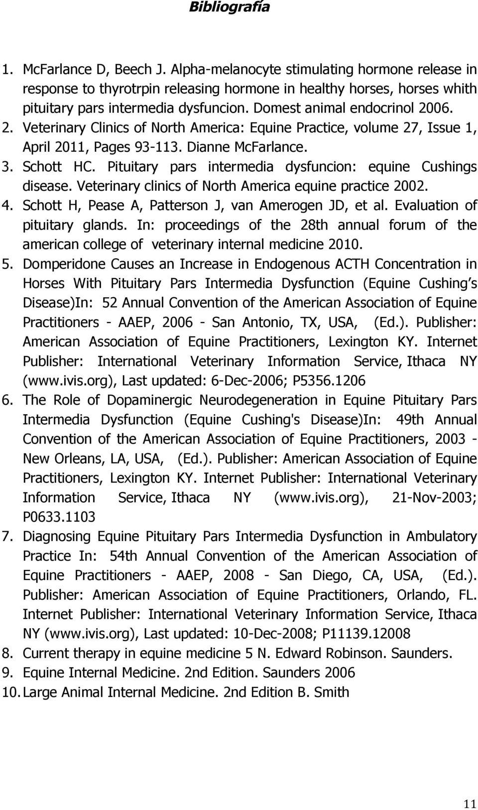 Pituitary pars intermedia dysfuncion: equine Cushings disease. Veterinary clinics of North America equine practice 2002. 4. Schott H, Pease A, Patterson J, van Amerogen JD, et al.