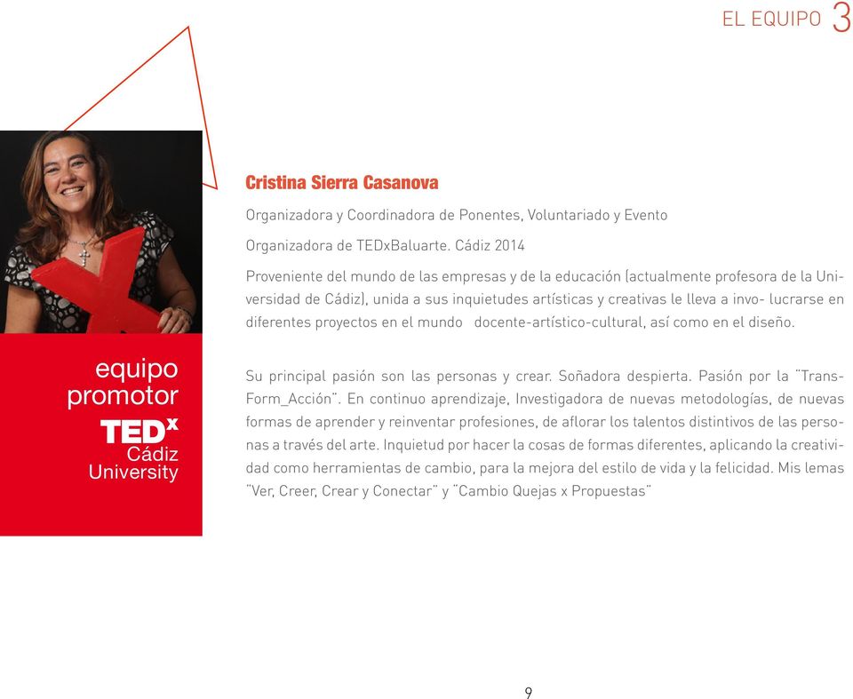 diferentes proyectos en el mundo docente-artístico-cultural, así como en el diseño. equipo promotor TED x Cádiz University Su principal pasión son las personas y crear. Soñadora despierta.
