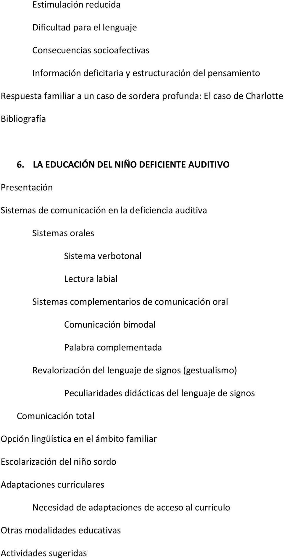 LA EDUCACIÓN DEL NIÑO DEFICIENTE AUDITIVO Sistemas de comunicación en la deficiencia auditiva Sistemas orales Sistema verbotonal Lectura labial Sistemas complementarios de comunicación