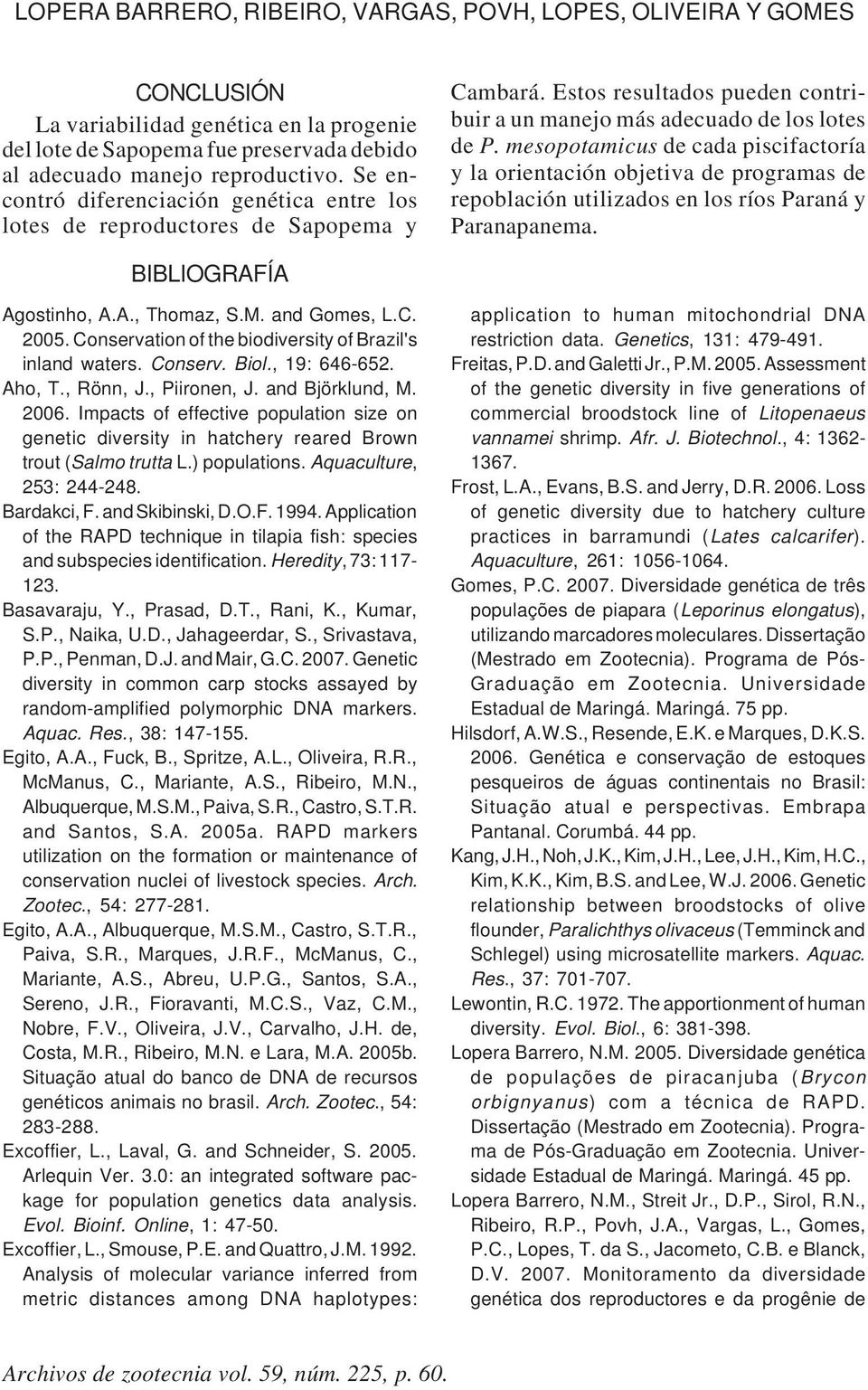 mesopotamicus de cada piscifactoría y la orientación objetiva de programas de repoblación utilizados en los ríos Paraná y Paranapanema. BIBLIOGRAFÍA Agostinho, A.A., Thomaz, S.M. and Gomes, L.C. 2005.