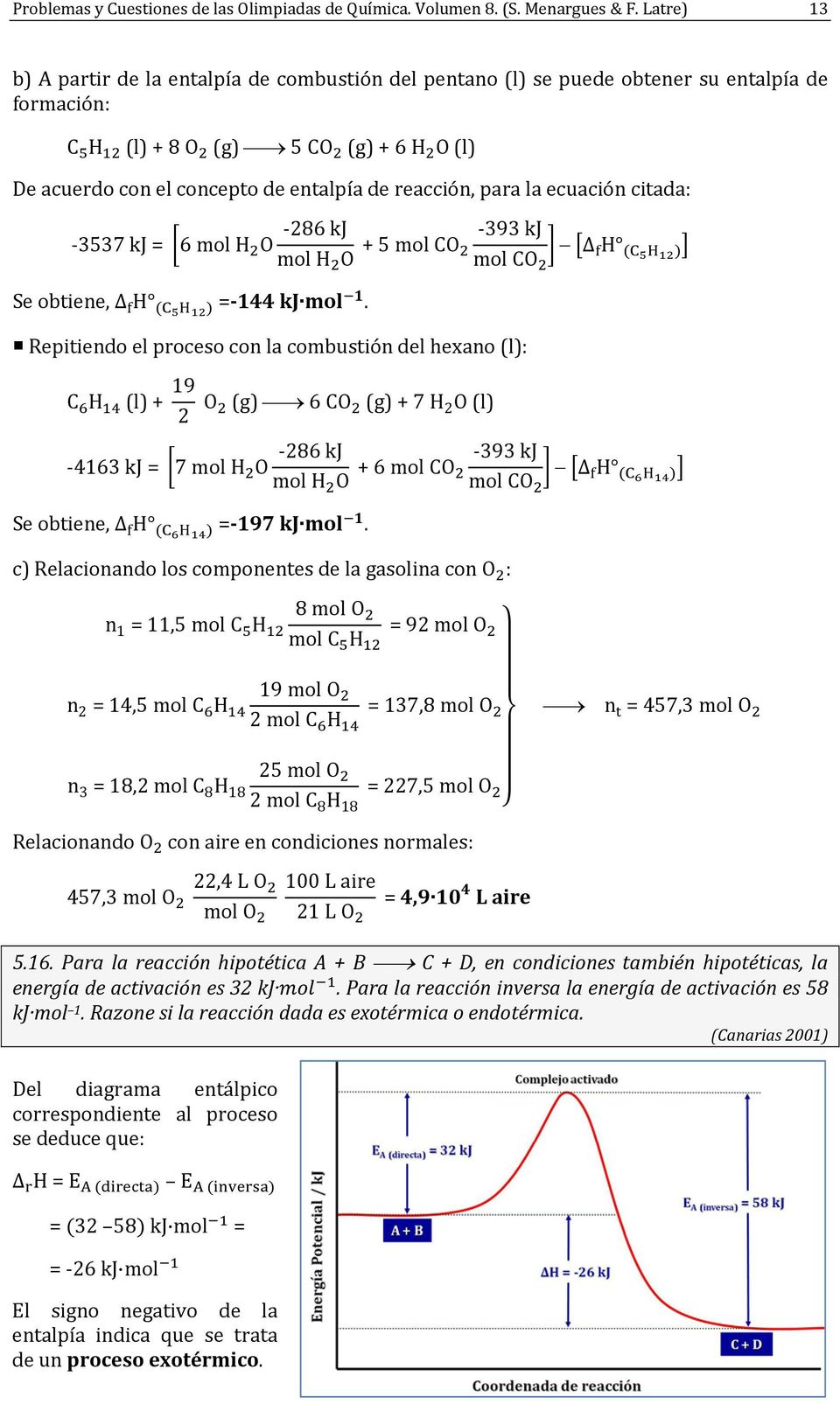 reacción, para la ecuación citada: 286 kj 3537 kj = 6 mol H O mol H O + 5 mol CO 393 kj Δ mol CO f H Se obtiene, Δ f H = 144 kj.