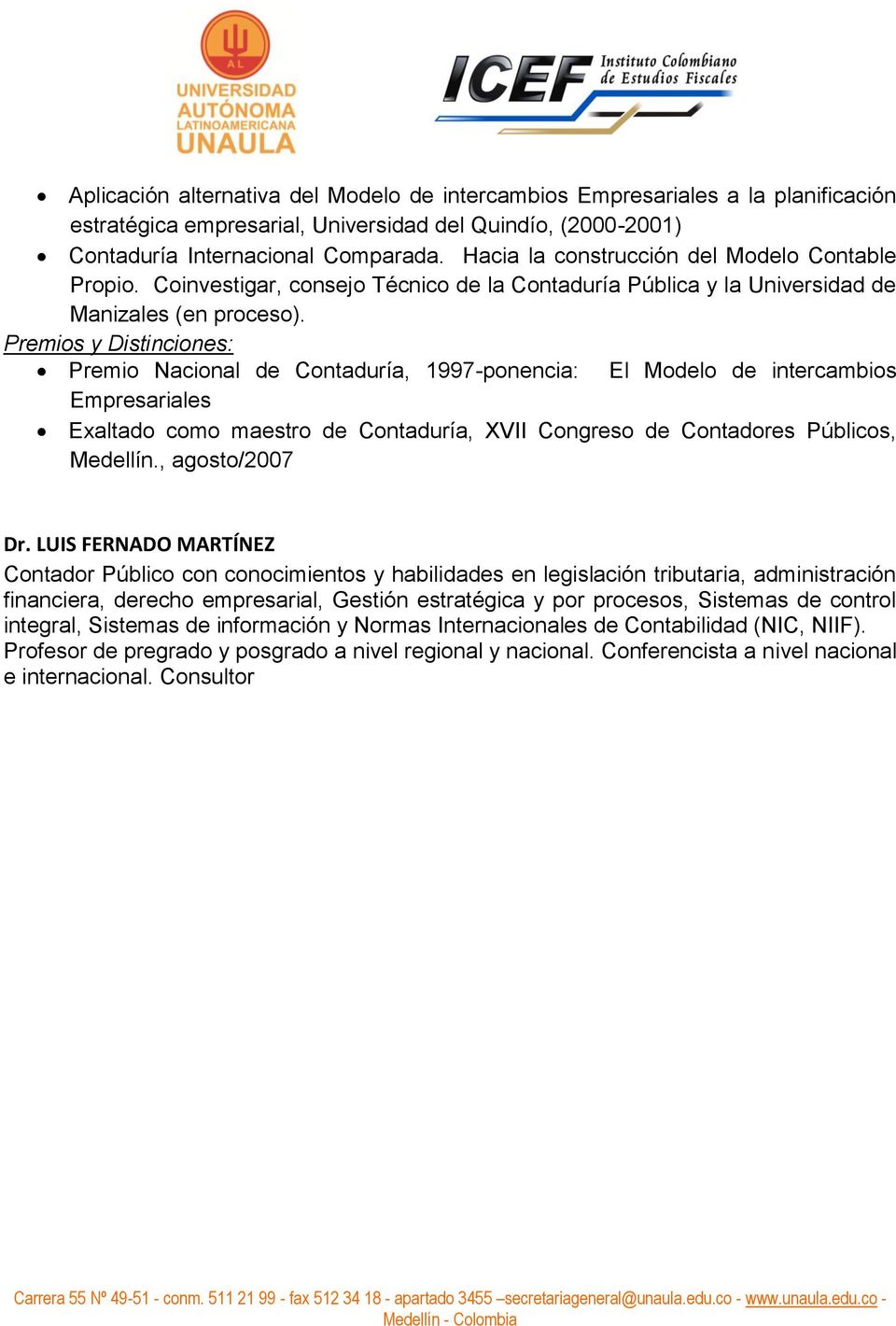 Premios y Distinciones: Premio Nacional de Contaduría, 1997-ponencia: El Modelo de intercambios Empresariales Exaltado como maestro de Contaduría, XVII Congreso de Contadores Públicos, Medellín.