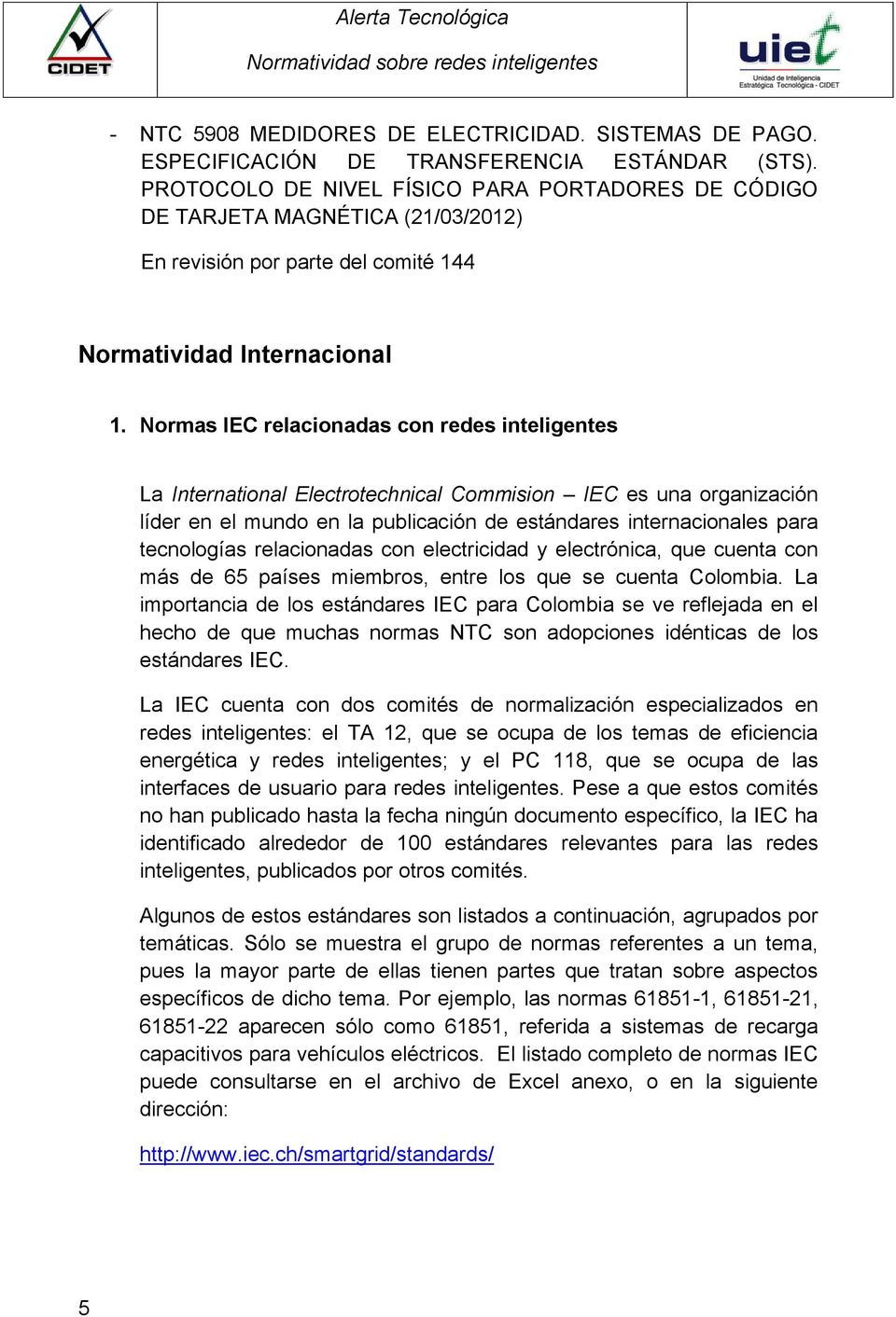 Normas IEC relacionadas con redes inteligentes La International Electrotechnical Commision IEC es una organización líder en el mundo en la publicación de estándares internacionales para tecnologías