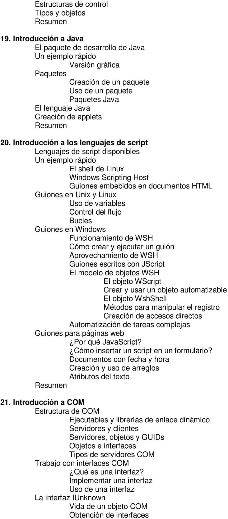 Introducción a los lenguajes de script Lenguajes de script disponibles Un ejemplo rápido El shell de Linux Windows Scripting Host Guiones embebidos en documentos HTML Guiones en Unix y Linux Uso de