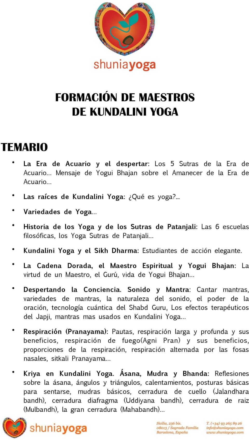 ... Variedades de Yoga Historia de los Yoga y de los Sutras de Patanjali: Las 6 escuelas filosóficas, los Yoga Sutras de Patanjali Kundalini Yoga y el Sikh Dharma: Estudiantes de acción elegante.