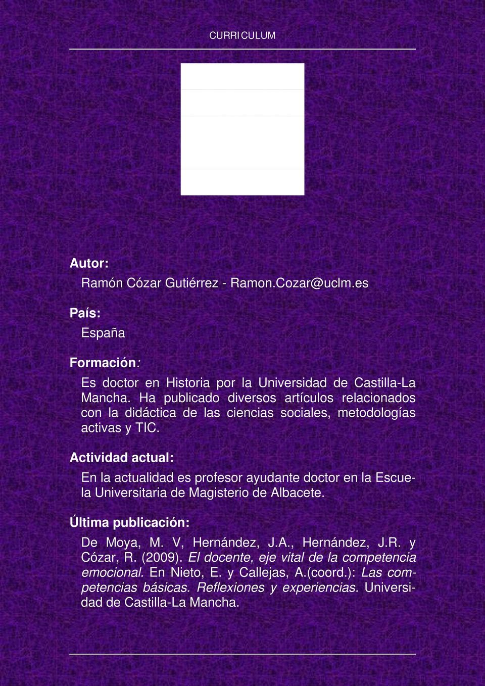 En la actualidad es profesor ayudante doctor en la Escuela Universitaria de Magisterio de Albacete. Última publicación: De Moya, M. V, Hernández, J.