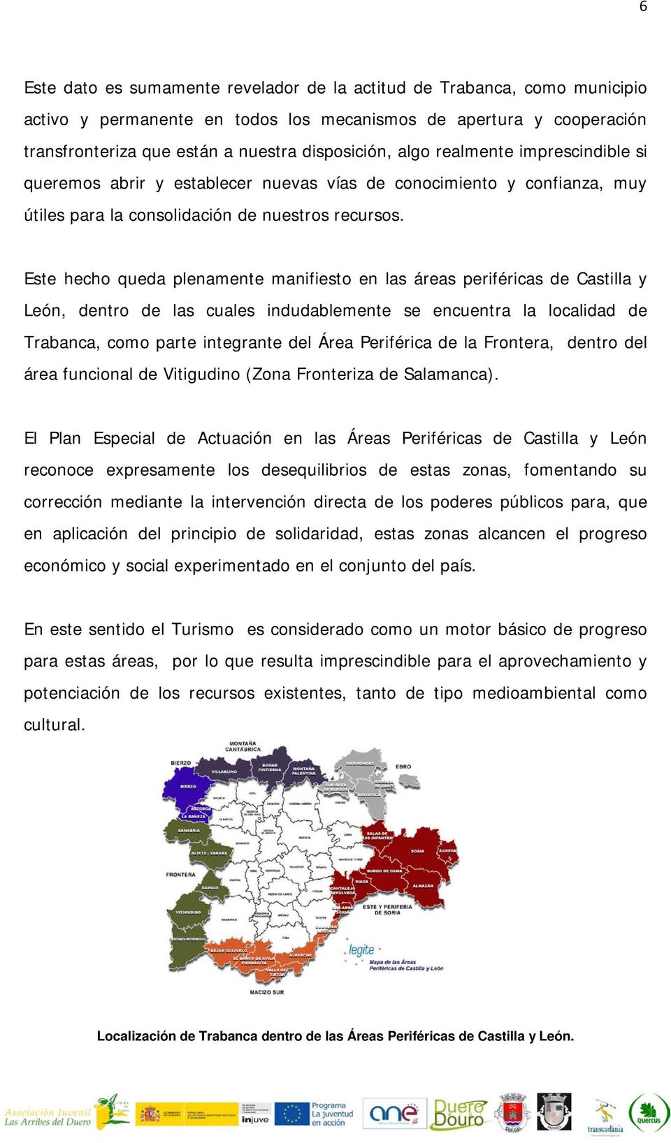 Este hecho queda plenamente manifiesto en las áreas periféricas de Castilla y León, dentro de las cuales indudablemente se encuentra la localidad de Trabanca, como parte integrante del Área