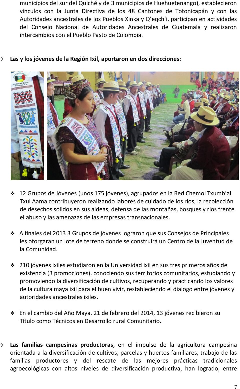Las y los jóvenes de la Región Ixil, aportaron en dos direcciones: 12 Grupos de Jóvenes (unos 175 jóvenes), agrupados en la Red Chemol Txumb al Txul Aama contribuyeron realizando labores de cuidado